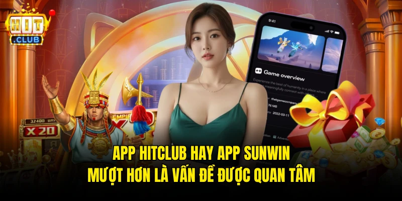App Hitclub hay app Sunwin mượt hơn là vấn đề được quan tâm