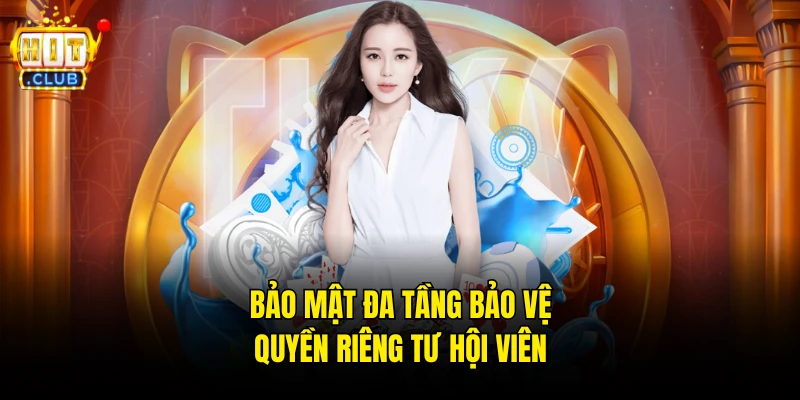 Bảo mật đa tầng bảo vệ quyền riêng tư hội viên