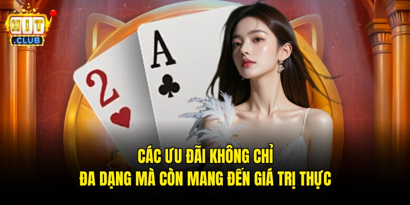  Các ưu đãi không chỉ đa dạng mà còn mang đến giá trị thực