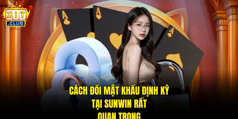  Cách đổi mật khẩu định kỳ tại Sunwin rất quan trọng