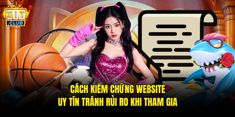 Cách kiểm chứng website uy tín tránh rủi ro khi tham gia