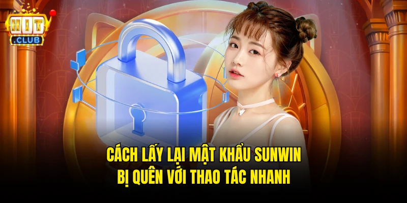 Cách Lấy Lại Mật Khẩu Hitclub Bị Quên Với Thao Tác Nhanh