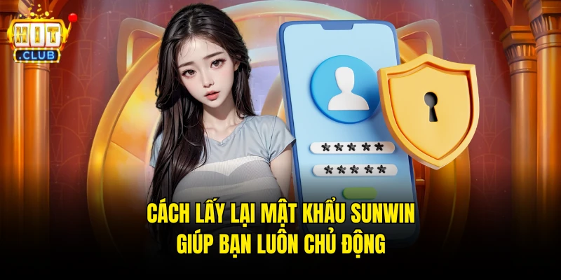 Cách lấy lại mật khẩu Sunwin giúp bạn luôn chủ động