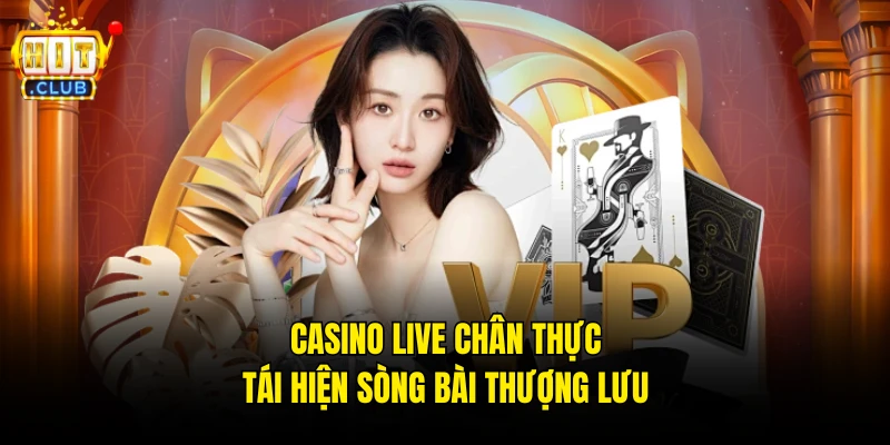 Casino Live chân thực, tái hiện sòng bài thượng lưu