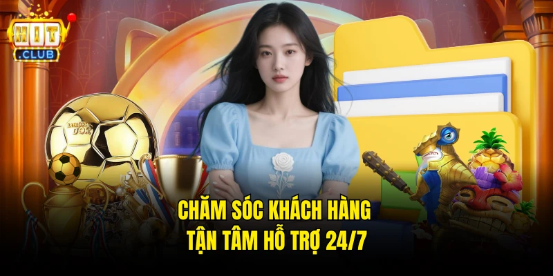 Chăm sóc khách hàng tận tâm hỗ trợ 24/7