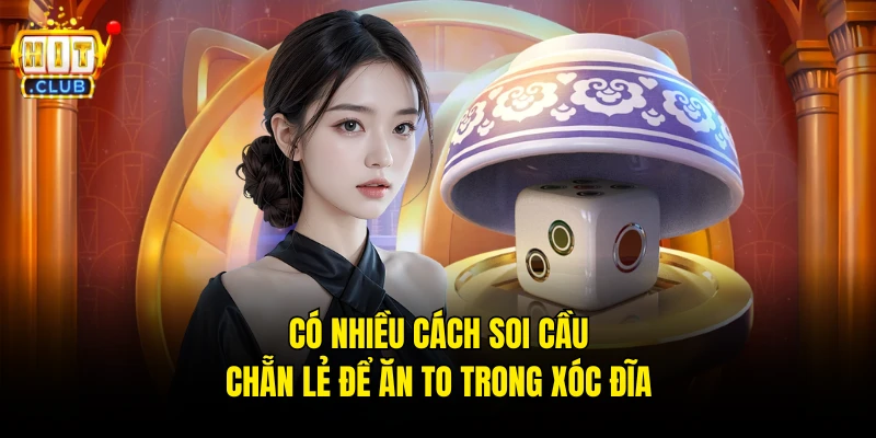 Có nhiều cách soi cầu chẵn lẻ để ăn to trong Xóc đĩa