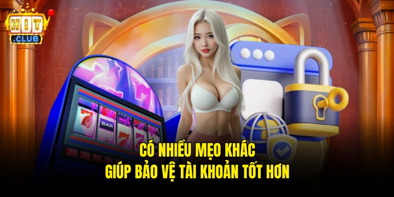 Có nhiều mẹo khác giúp bảo vệ tài khoản tốt hơn