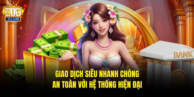 Giao dịch siêu nhanh chóng, an toàn với hệ thống hiện đại