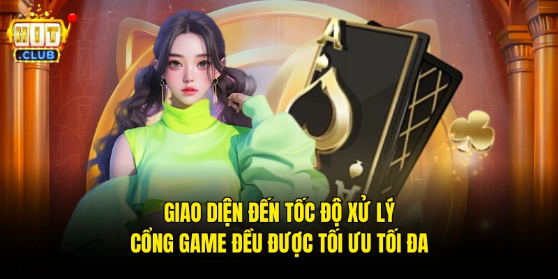 Giao diện đến tốc độ xử lý cổng game đều được tối ưu tối đa