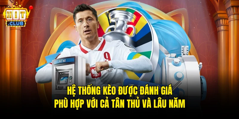 Hệ thống kèo được đánh giá phù hợp với cả tân thủ và lâu năm