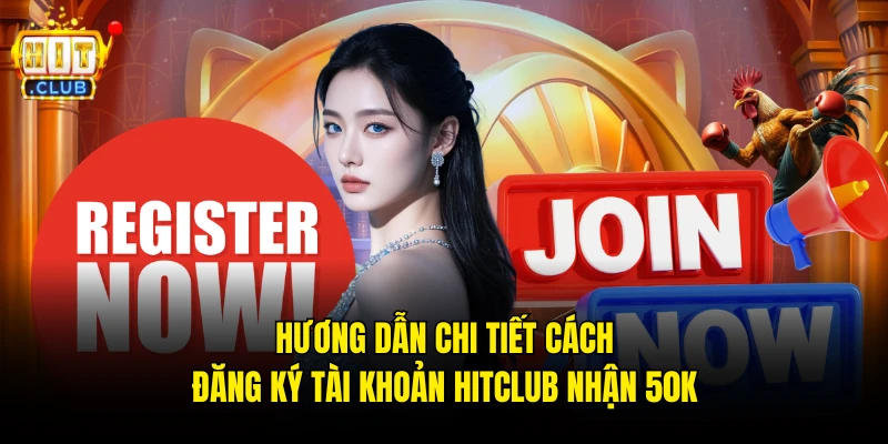 Hướng dẫn đăng ký Hitclub nhanh chóng, thao tác chuẩn