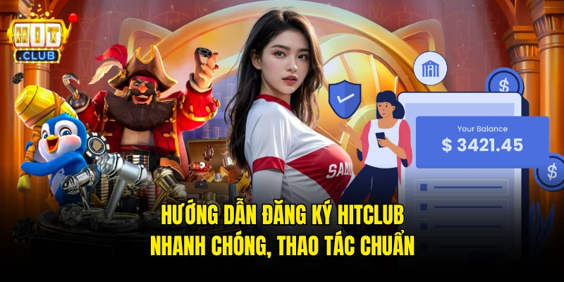Hương Dẫn Chi Tiết Cách Đăng Ký Tài Khoản Hitclub Nhận 50k