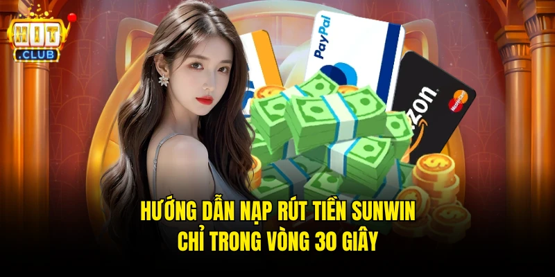 Hướng Dẫn Nạp Rút Tiền Hitclub Chỉ Trong Vòng 30 Giây