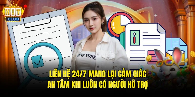 Liên hệ 24/7 mang lại cảm giác an tâm khi luôn có người hỗ trợ