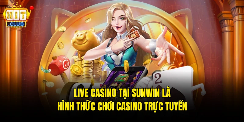 Live Casino tại Sunwin là hình thức chơi casino trực tuyến