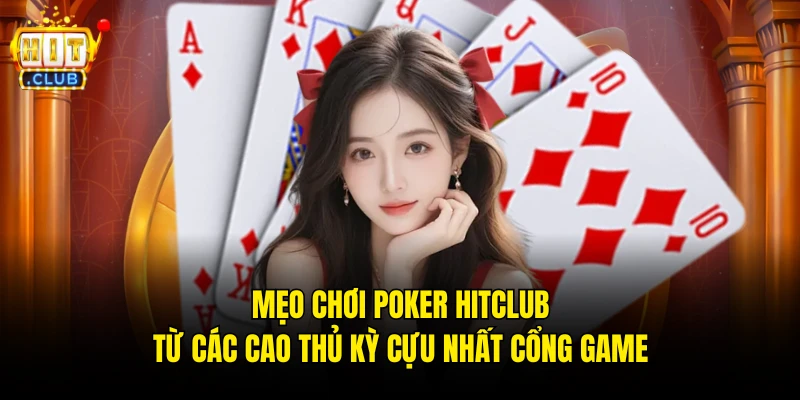 Mẹo Chơi Poker Hitclub Từ Các Cao Thủ Kỳ Cựu Nhất Cổng Game