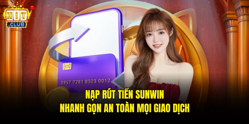 Nạp rút tiền Sunwin nhanh gọn an toàn mọi giao dịch