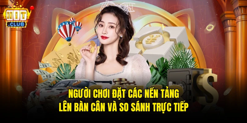 Người chơi đặt các nền tảng lên bàn cân và so sánh trực tiếp