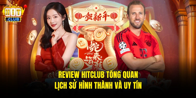 Review Hitclub tổng quan lịch sử hình thành và uy tín