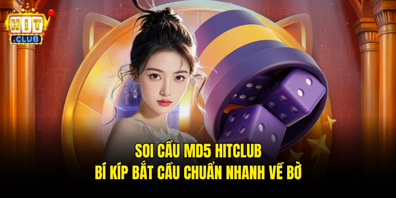 Soi Cầu MD5 Hitclub – Bí Kíp Bắt Cầu Chuẩn Nhanh Về Bờ