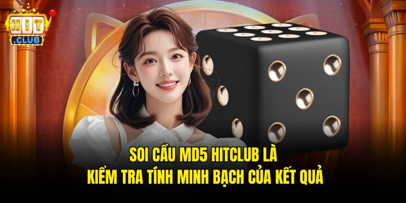Soi cầu MD5 Hitclub là kiểm tra tính minh bạch của kết quả