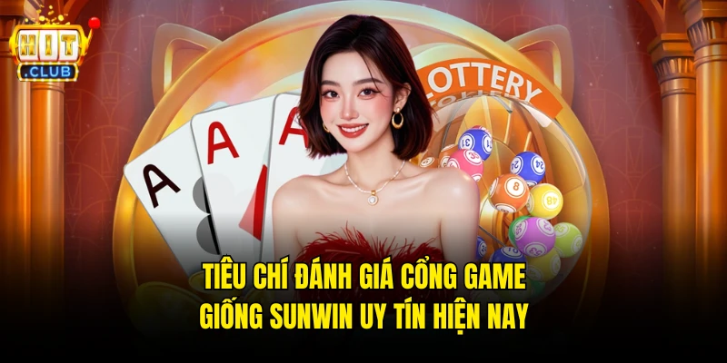 Tiêu chí đánh giá cổng game giống Sunwin uy tín hiện nay