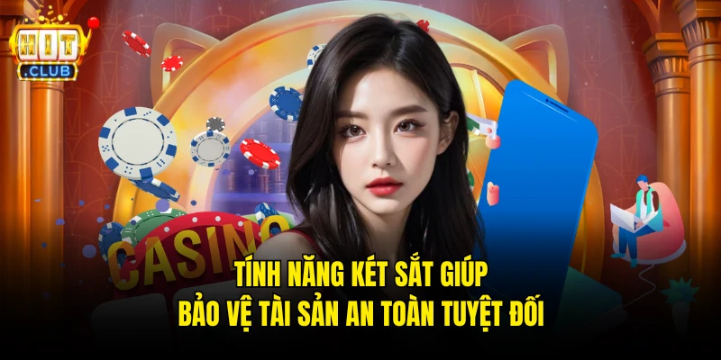 Tính năng két sắt giúp bảo vệ tài sản an toàn tuyệt đối