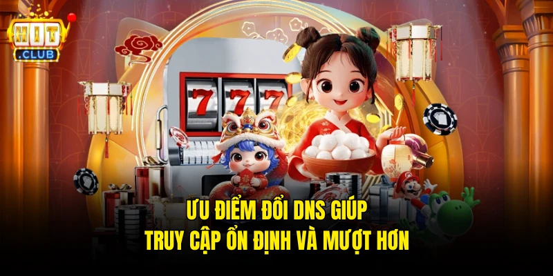 Ưu điểm đổi DNS giúp truy cập ổn định và mượt hơn