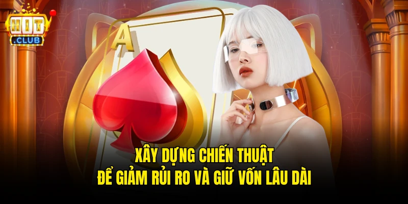 Xây dựng chiến thuật để giảm rủi ro và giữ vốn lâu dài